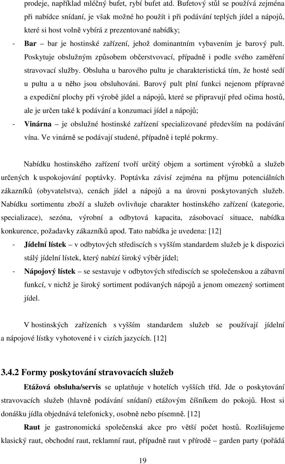 zařízení, jehož dominantním vybavením je barový pult. Poskytuje obslužným způsobem občerstvovací, případně i podle svého zaměření stravovací služby.