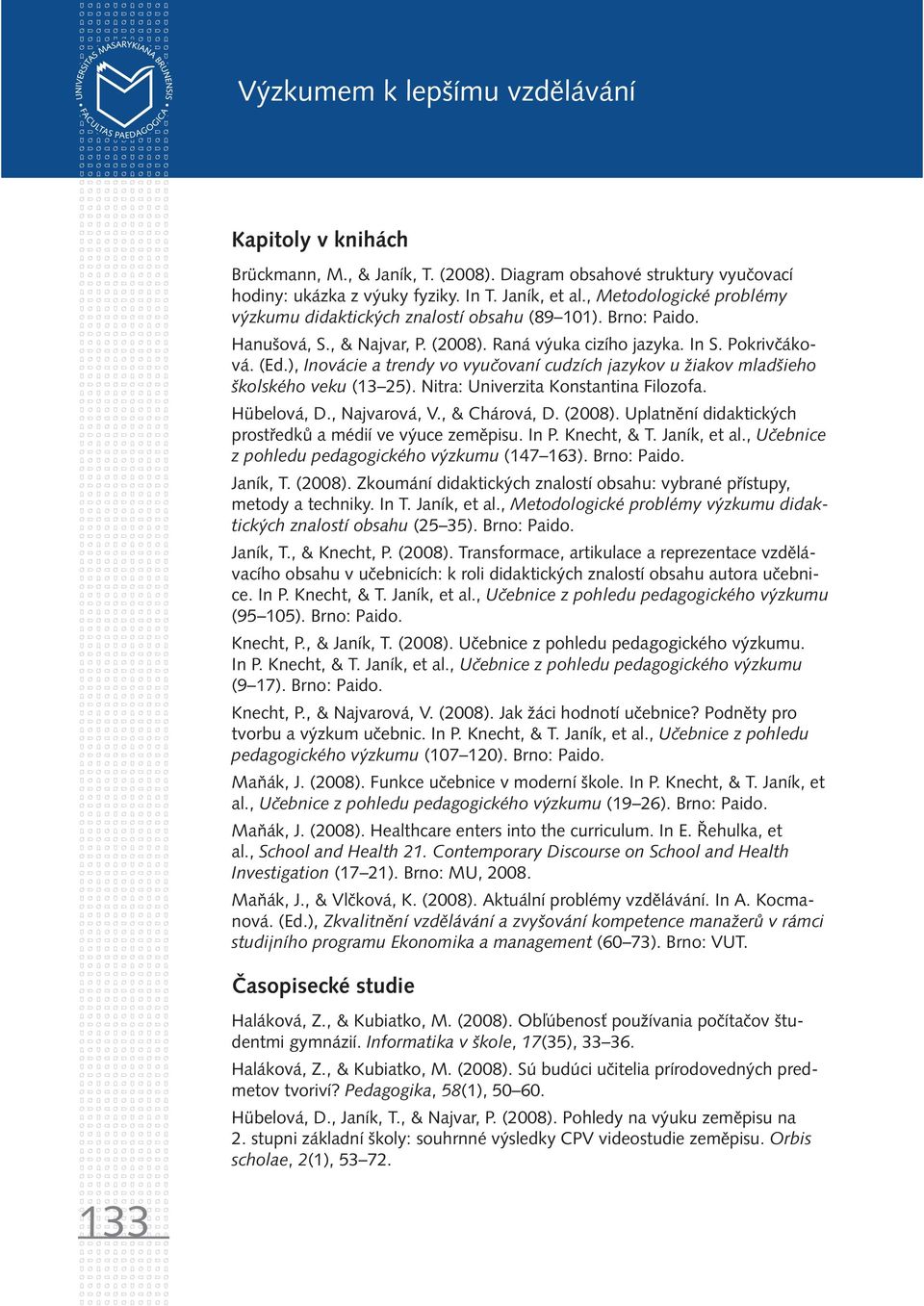 ), Inovácie a trendy vo vyučovaní cudzích jazykov u žiakov mladšieho školského veku (13 25). Nitra: Univerzita Konstantina Filozofa. Hübelová, D., Najvarová, V., & Chárová, D. (2008).