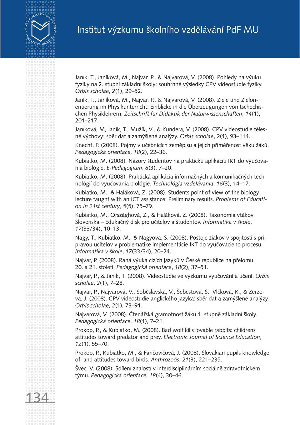 Zeitschrift für Didaktik der Naturwissenschaften, 14(1), 201 217. Janíková, M, Janík, T., Mužík, V., & Kundera, V. (2008). CPV videostudie tělesné výchovy: sběr dat a zamýšlené analýzy.