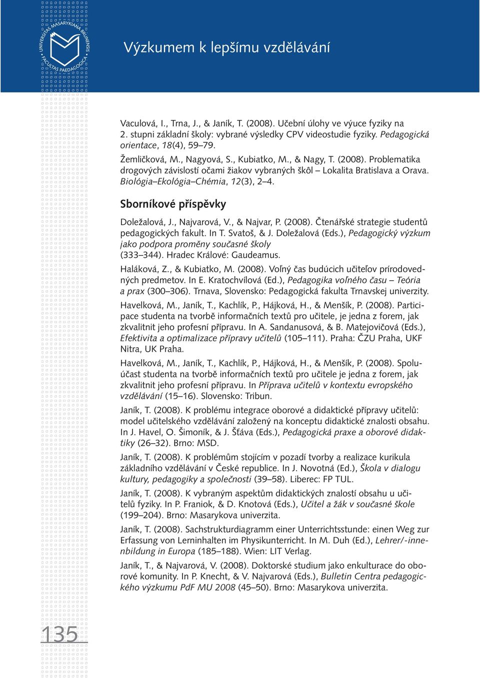 Biológia Ekológia Chémia, 12(3), 2 4. Sborníkové příspěvky Doležalová, J., Najvarová, V., & Najvar, P. (2008). Čtenářské strategie studentů pedagogických fakult. In T. Svatoš, & J. Doležalová (Eds.