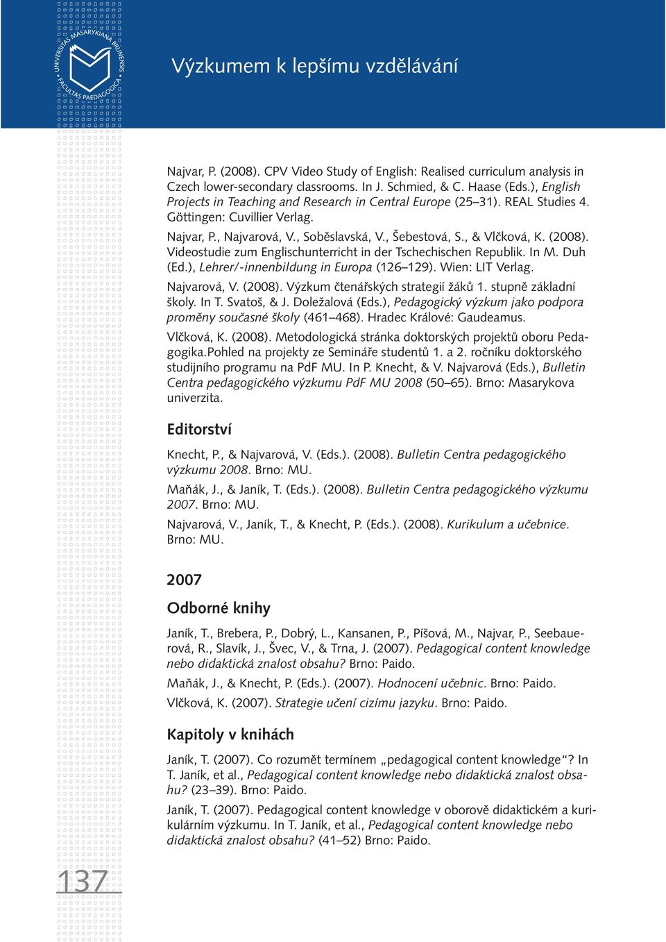 Videostudie zum Englischunterricht in der Tschechischen Republik. In M. Duh (Ed.), Lehrer/-innenbildung in Europa (126 129). Wien: LIT Verlag. Najvarová, V. (2008).