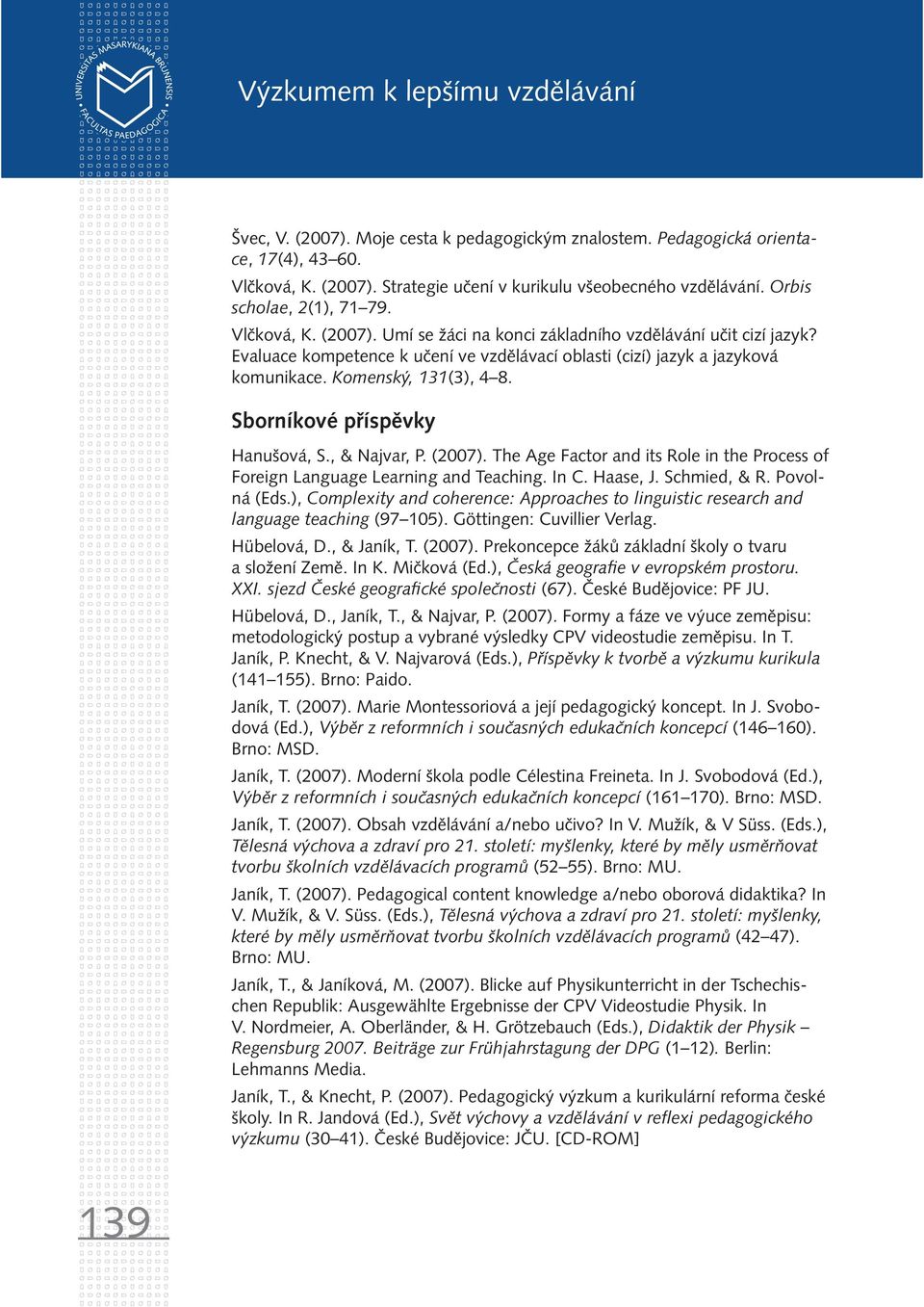 Komenský, 131(3), 4 8. Sborníkové příspěvky Hanušová, S., & Najvar, P. (2007). The Age Factor and its Role in the Process of Foreign Language Learning and Teaching. In C. Haase, J. Schmied, & R.