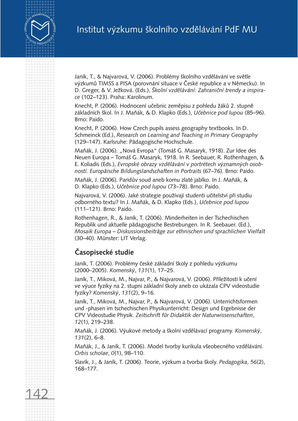 In J. Maňák, & D. Klapko (Eds.), Učebnice pod lupou (85 96). Brno: Paido. Knecht, P. (2006). How Czech pupils assess geography textbooks. In D. Schmeinck (Ed.