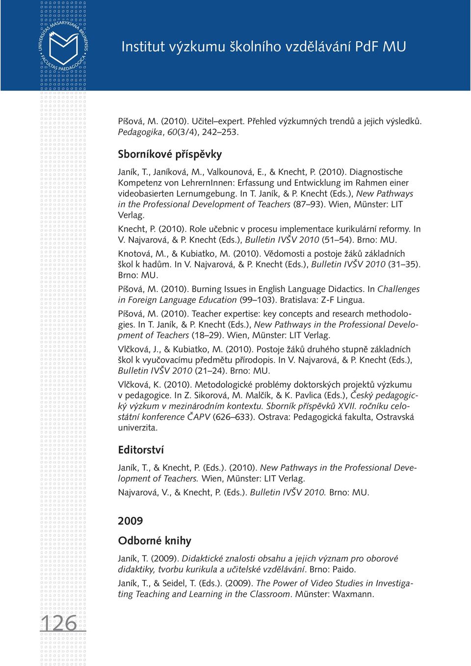 ), New Pathways in the Professional Development of Teachers (87 93). Wien, Münster: LIT Verlag. Knecht, P. (2010). Role učebnic v procesu implementace kurikulární reformy. In V. Najvarová, & P.