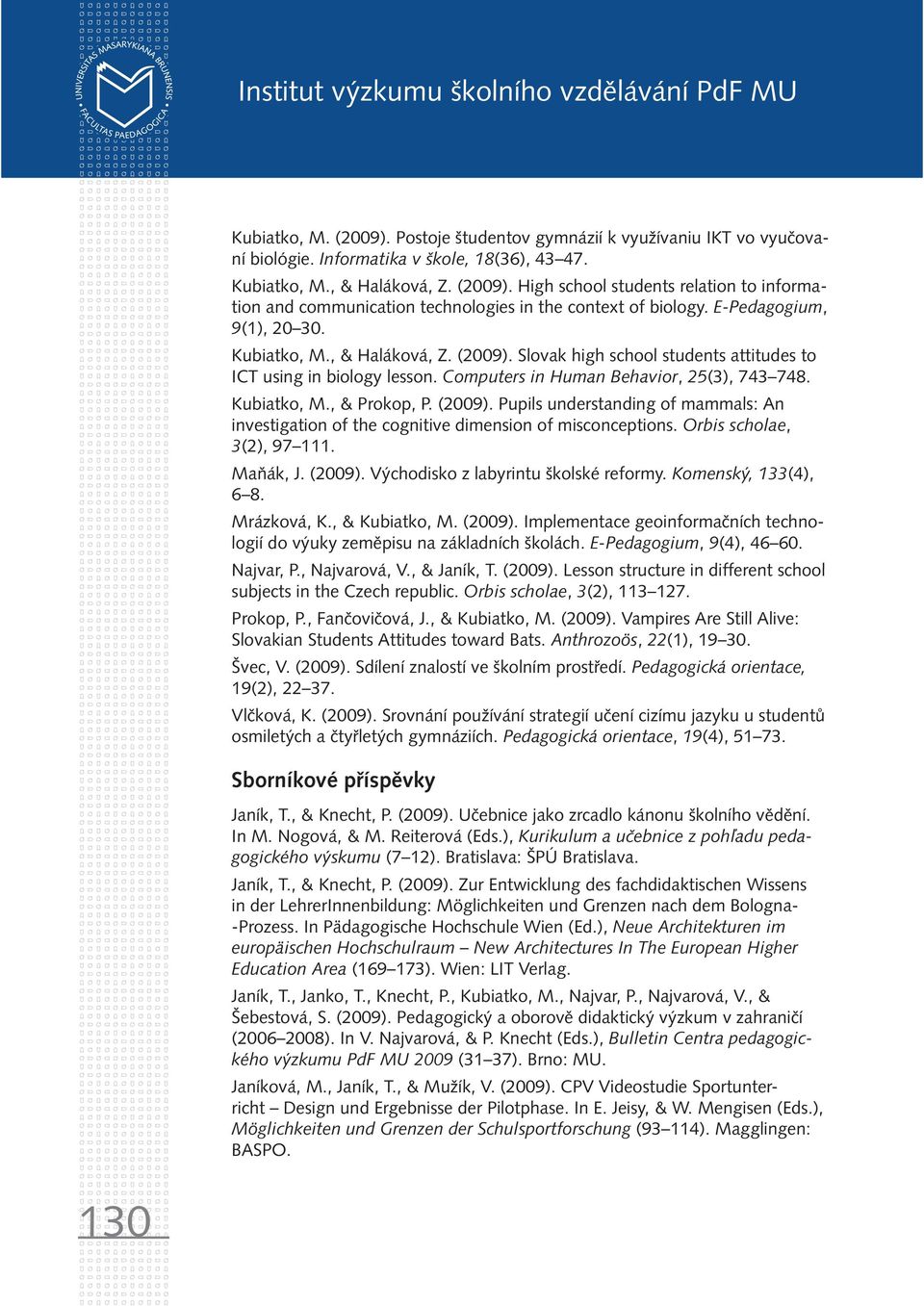 Slovak high school students attitudes to ICT using in biology lesson. Computers in Human Behavior, 25(3), 743 748. Kubiatko, M., & Prokop, P. (2009).