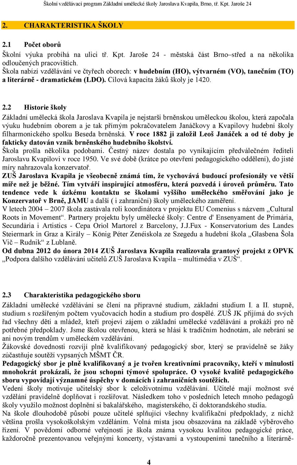 2 Historie školy Základní umělecká škola Jaroslava Kvapila je nejstarší brněnskou uměleckou školou, která započala výuku hudebním oborem a je tak přímým pokračovatelem Janáčkovy a Kvapilovy hudební