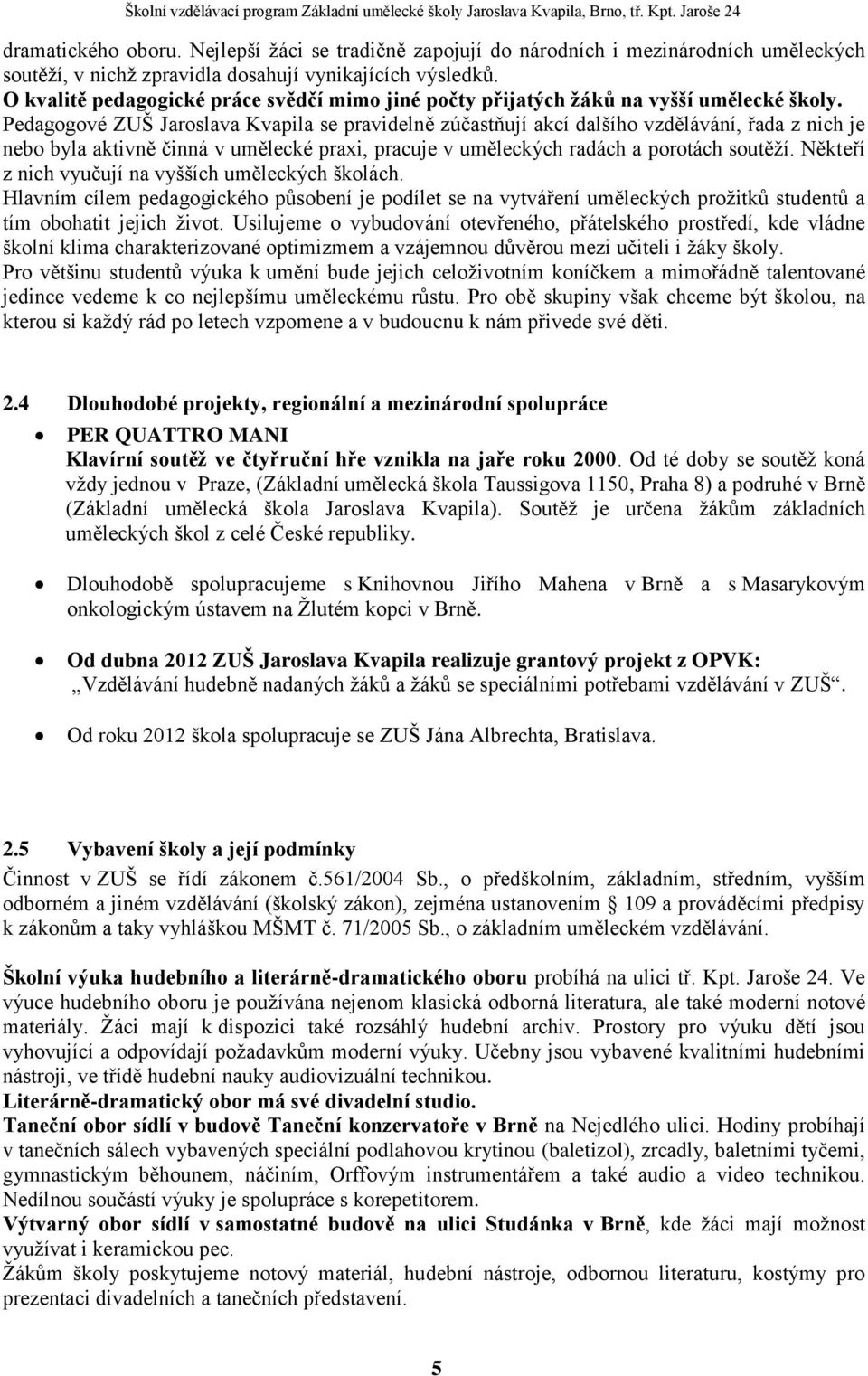 Pedagogové ZUŠ Jaroslava Kvapila se pravidelně zúčastňují akcí dalšího vzdělávání, řada z nich je nebo byla aktivně činná v umělecké praxi, pracuje v uměleckých radách a porotách soutěží.