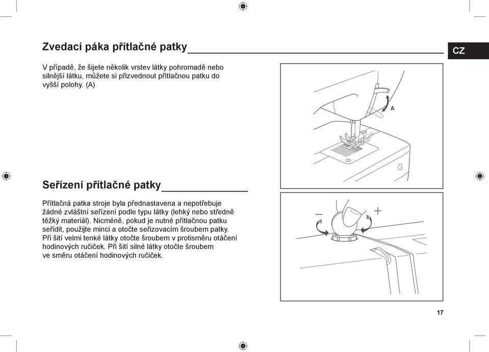 (A) Seřízení přítlačné patky Přítlačná patka stroje byla přednastavena a nepotřebuje žádné zvláštní seřízení podle typu látky (lehký nebo středně
