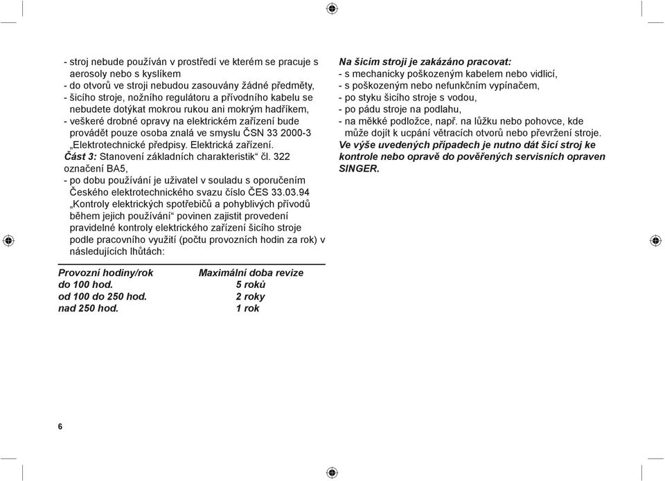 Elektrická zařízení. Část 3: Stanovení základních charakteristik čl. 322 označení BA5, - po dobu používání je uživatel v souladu s oporučením Českého elektrotechnického svazu číslo ČES 33.03.