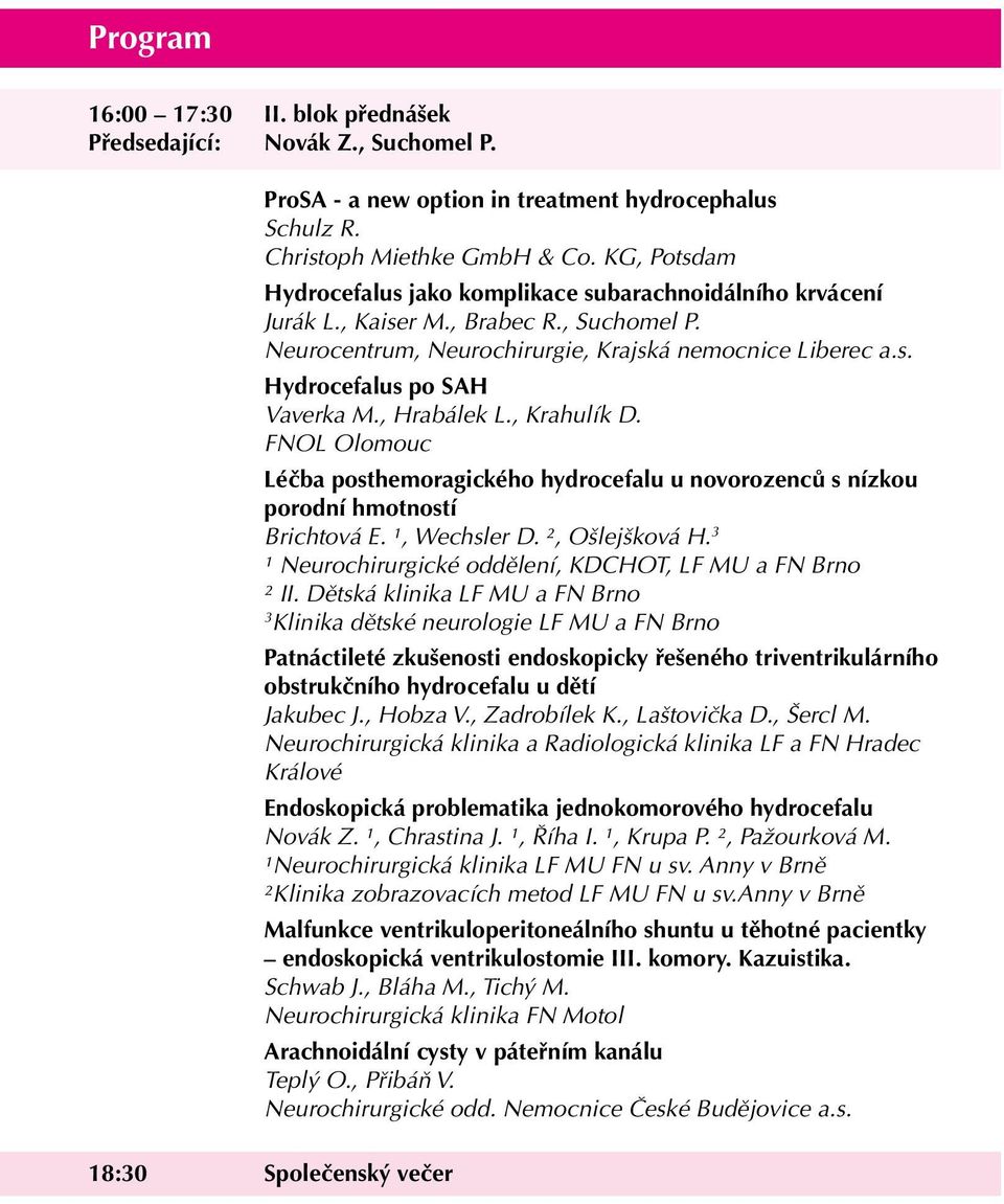 , Hrabálek L., Krahulík D. FNOL Olomouc Léčba posthemoragického hydrocefalu u novorozenců s nízkou porodní hmotností Brichtová E. ¹, Wechsler D. ², Ošlejšková H.