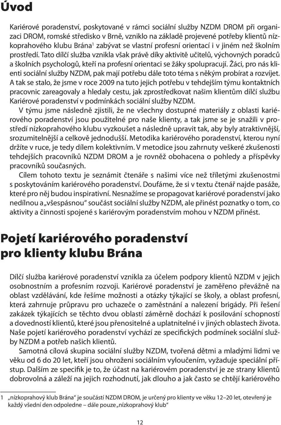 Tato dílčí služba vznikla však právě díky aktivitě učitelů, výchovných poradců a školních psychologů, kteří na profesní orientaci se žáky spolupracují.