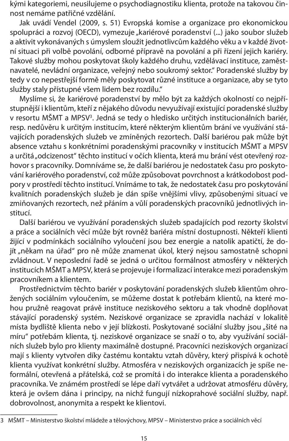 ..) jako soubor služeb a aktivit vykonávaných s úmyslem sloužit jednotlivcům každého věku a v každé životní situaci při volbě povolání, odborné přípravě na povolání a při řízení jejich kariéry.