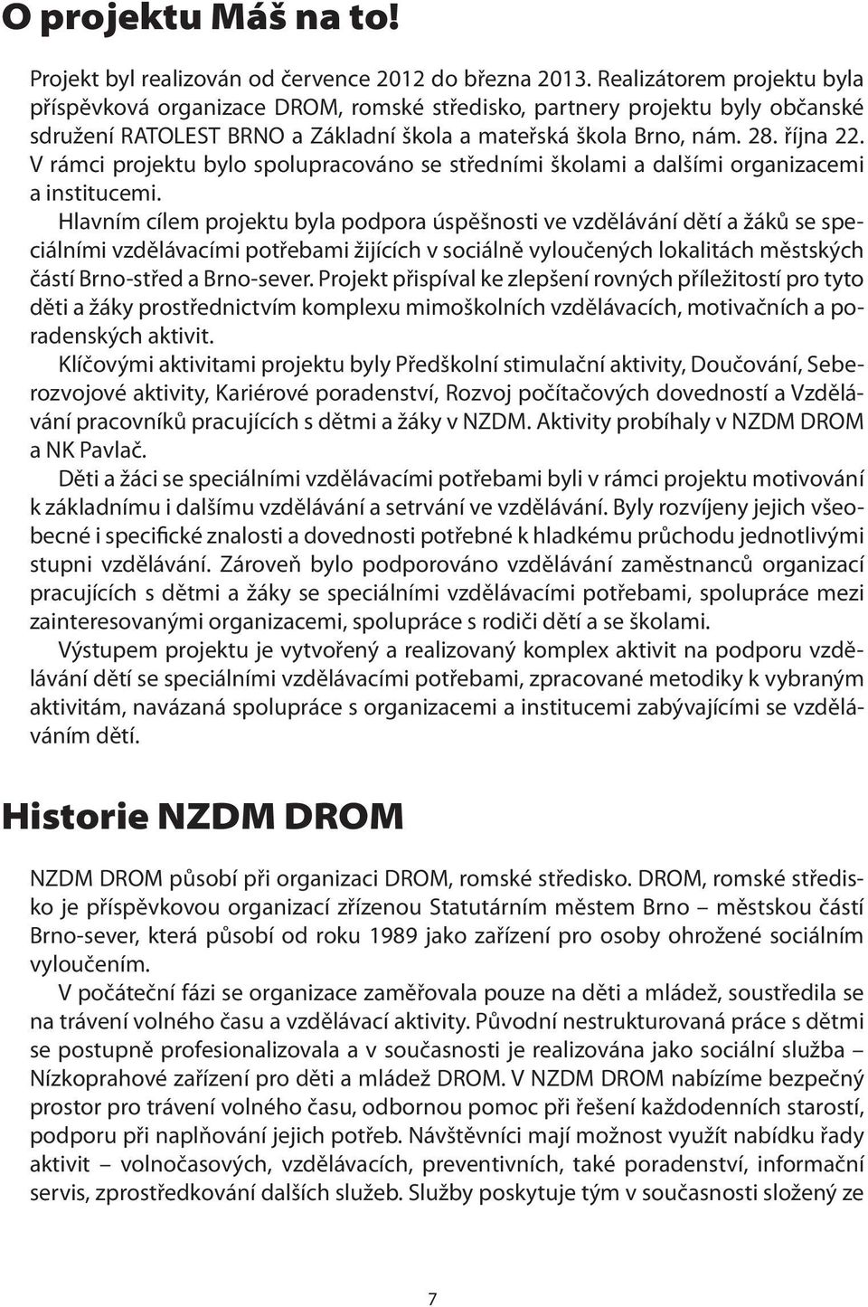 V rámci projektu bylo spolupracováno se středními školami a dalšími organizacemi a institucemi.