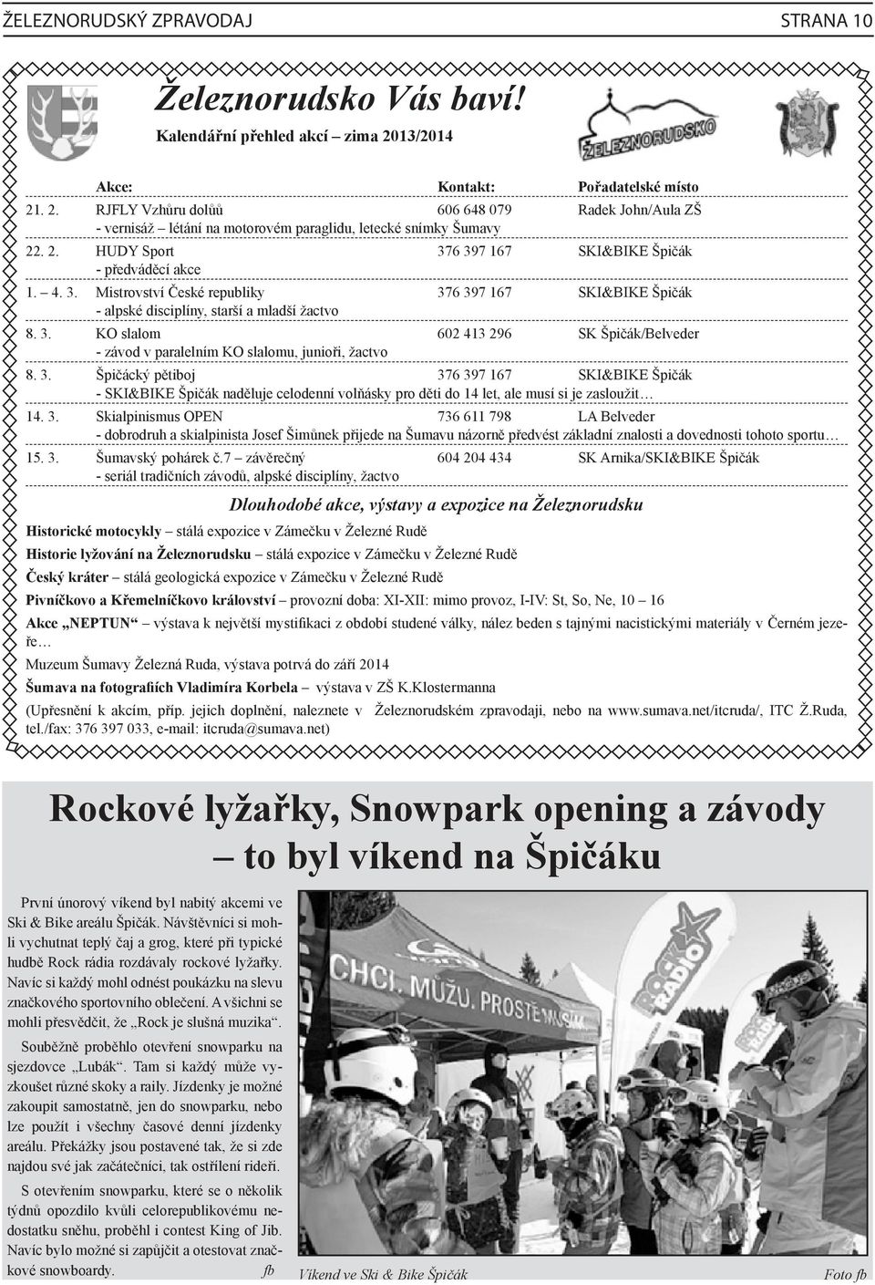 4. 3. Mistrovství České republiky 376 397 167 SKI&BIKE Špičák - alpské disciplíny, starší a mladší žactvo 8. 3. KO slalom 602 413 296 SK Špičák/Belveder - závod v paralelním KO slalomu, junioři, žactvo 8.