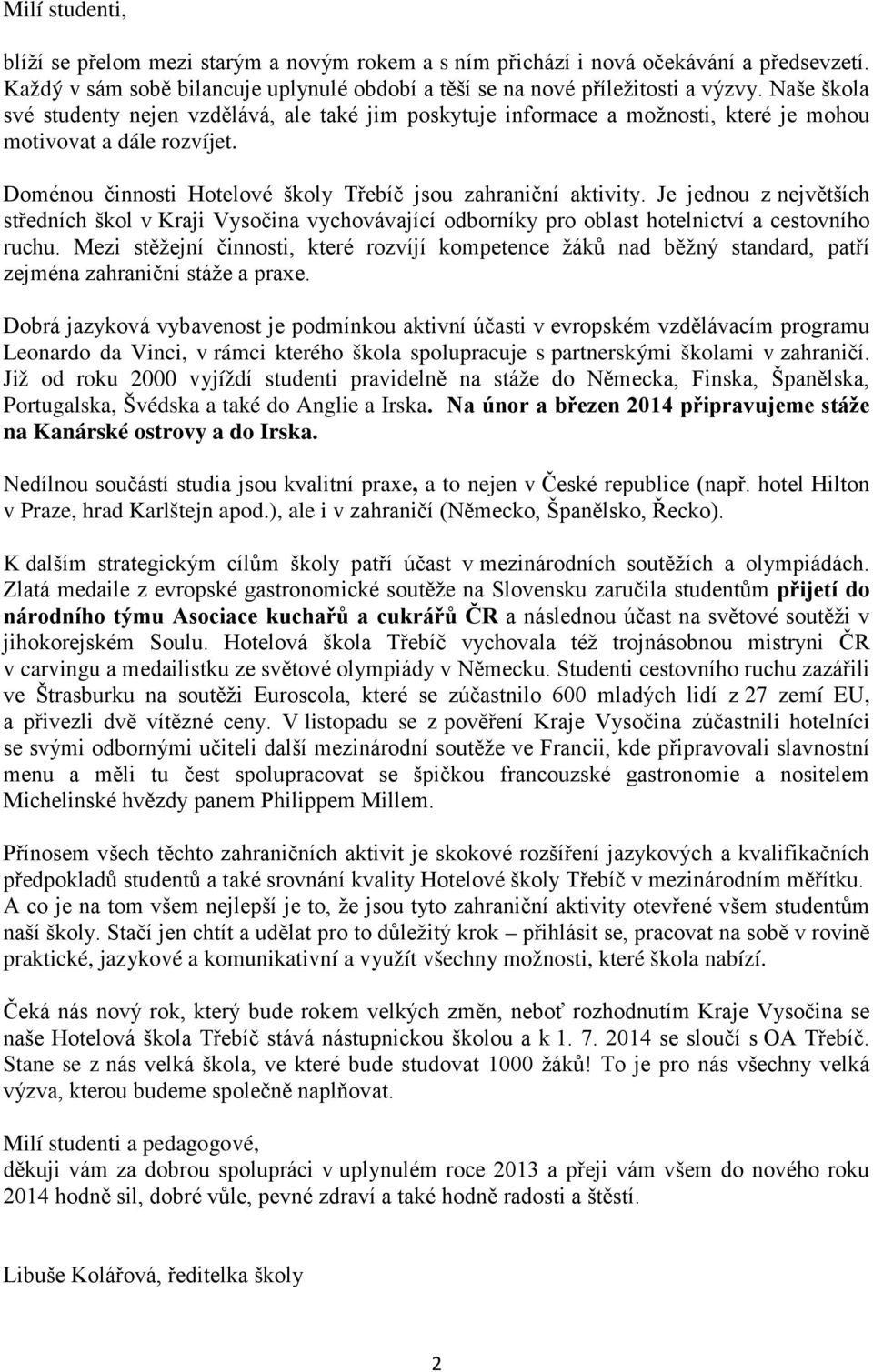 Je jednou z největších středních škol v Kraji Vysočina vychovávající odborníky pro oblast hotelnictví a cestovního ruchu.