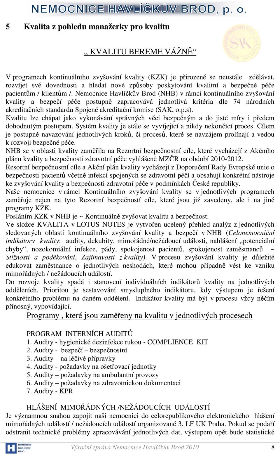 Nemocnice Havlíčkův Brod (NHB) v rámci kontinuálního zvyšování kvality a bezpečí péče postupně zapracovává jednotlivá kritéria dle 74 národních akreditačních standardů Spojené akreditační komise