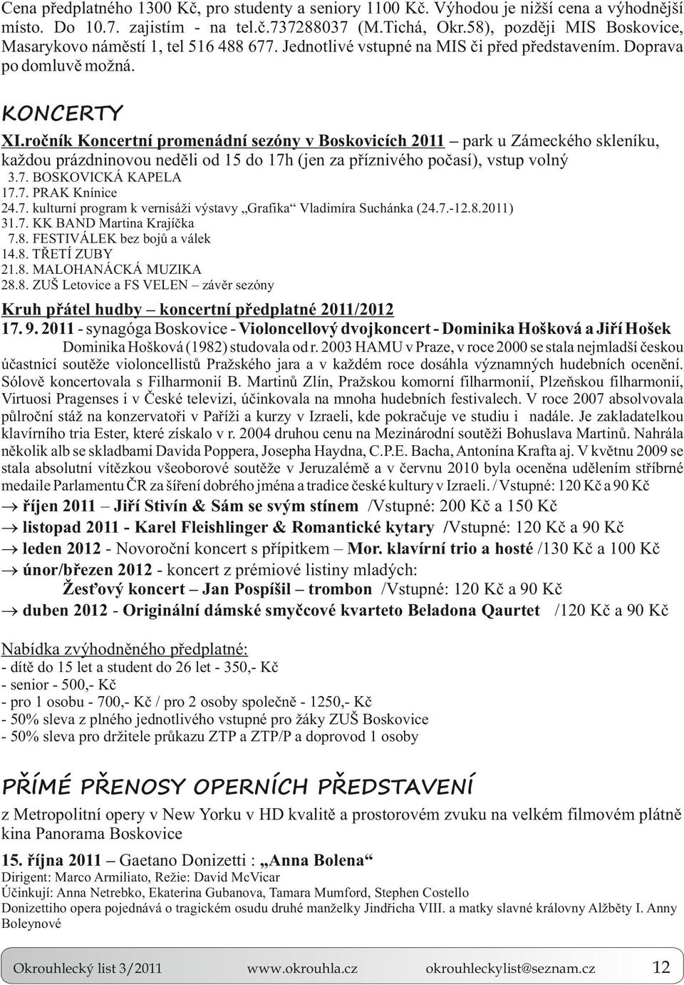 ročník oncertní promenádní sezóny v Boskovicích 2011 park u Zámeckého skleníku, každou prázdninovou neděli od 15 do 17h (jen za příznivého počasí), vstup volný 3.7. BSICÁ P 17.7. P nínice 24.7. kulturní program k vernisáži výstavy Grafika ladimíra Suchánka (24.