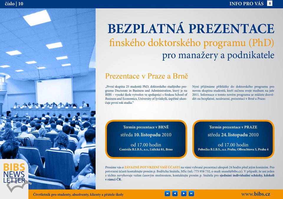 Nyní přijímáme přihlášky do doktorského programu pro novou skupinu studentů, kteří začnou svoje studium na jaře 2011.