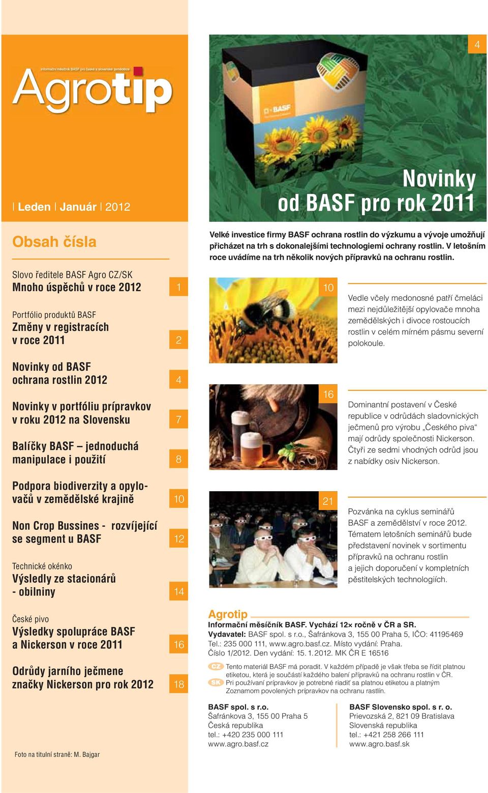 Slovo ředitele BASF Agro CZ/SK Mnoho úspěchů v roce 2012 1 Portfólio produktů BASF Změny v registracích v roce 2011 2 Novinky od BASF ochrana rostlin 2012 4 Novinky v portfóliu prípravkov v roku 2012