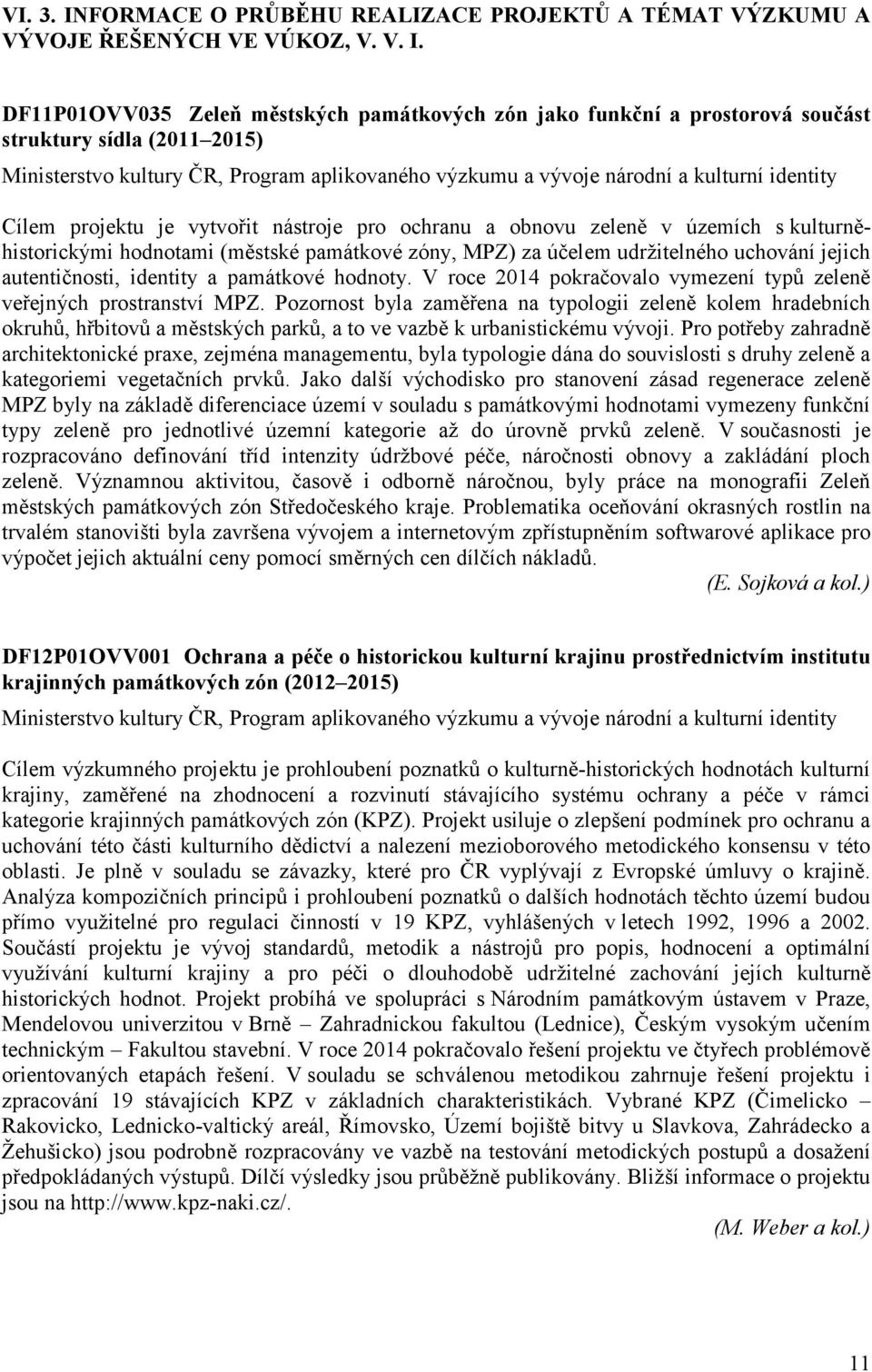 DF11P01OVV035 Zeleň městských památkových zón jako funkční a prostorová součást struktury sídla (2011 2015) Ministerstvo kultury ČR, Program aplikovaného výzkumu a vývoje národní a kulturní identity