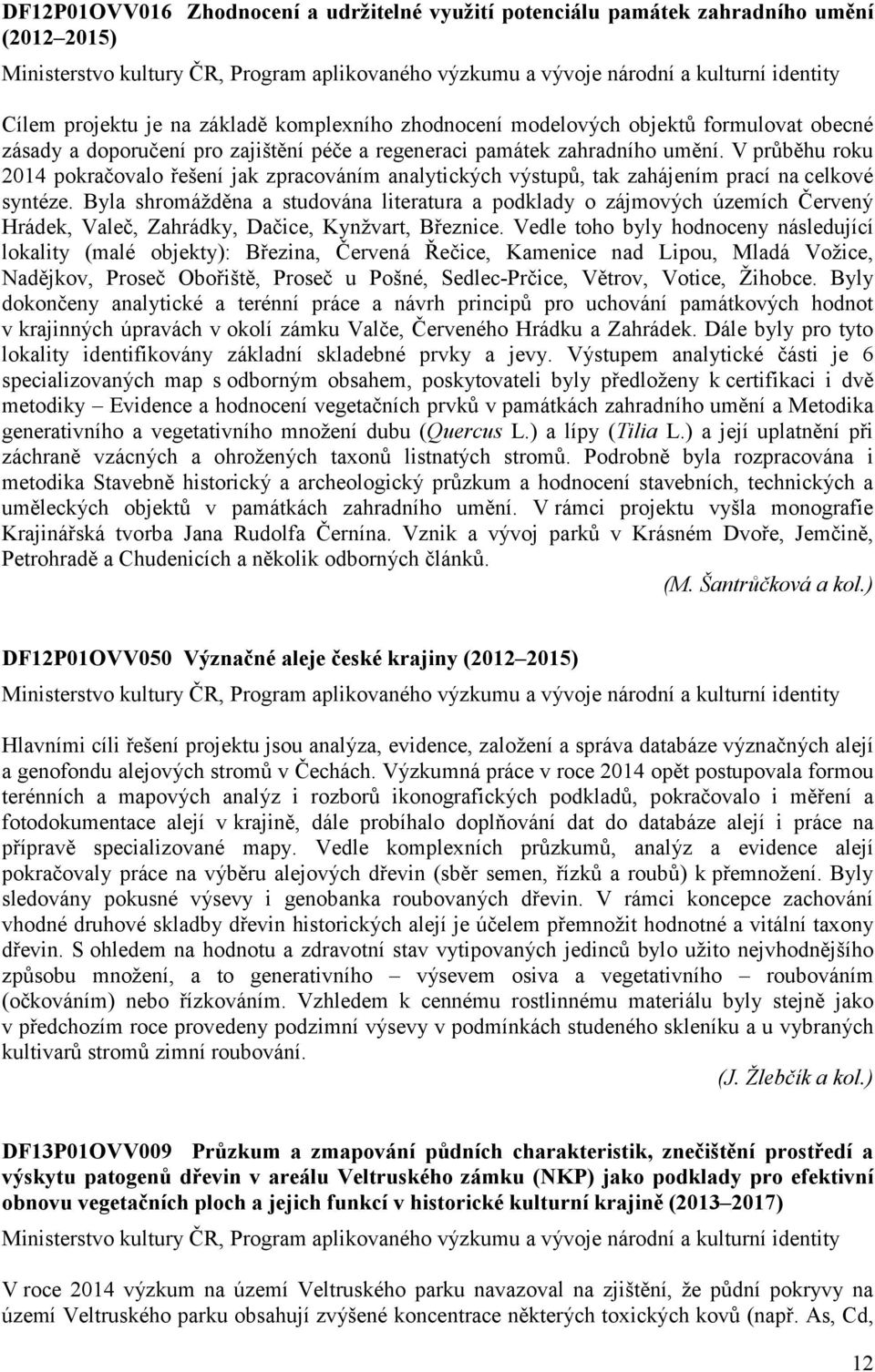 V průběhu roku 2014 pokračovalo řešení jak zpracováním analytických výstupů, tak zahájením prací na celkové syntéze.