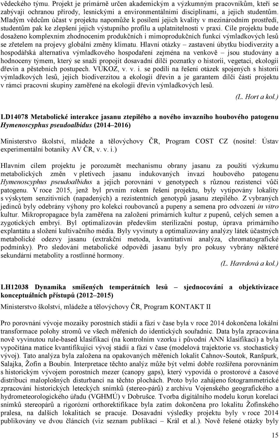 Cíle projektu bude dosaženo komplexním zhodnocením produkčních i mimoprodukčních funkcí výmladkových lesů se zřetelem na projevy globální změny klimatu.