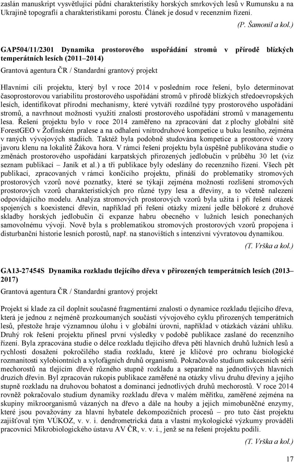 2014 v posledním roce řešení, bylo determinovat časoprostorovou variabilitu prostorového uspořádání stromů v přírodě blízkých středoevropských lesích, identifikovat přírodní mechanismy, které vytváří