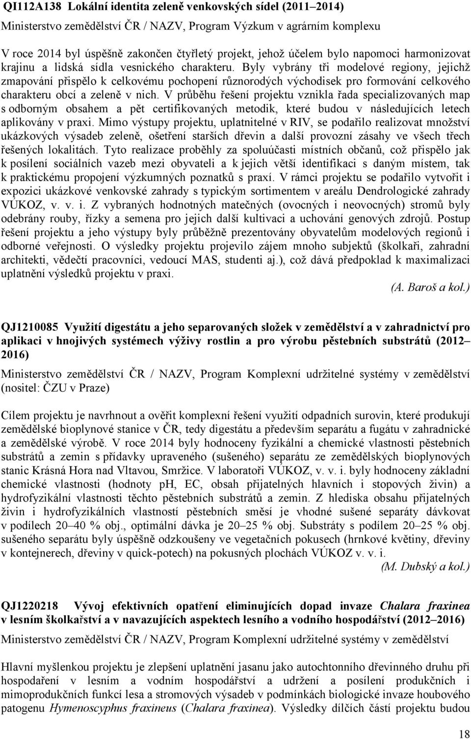 Byly vybrány tři modelové regiony, jejichž zmapování přispělo k celkovému pochopení různorodých východisek pro formování celkového charakteru obcí a zeleně v nich.