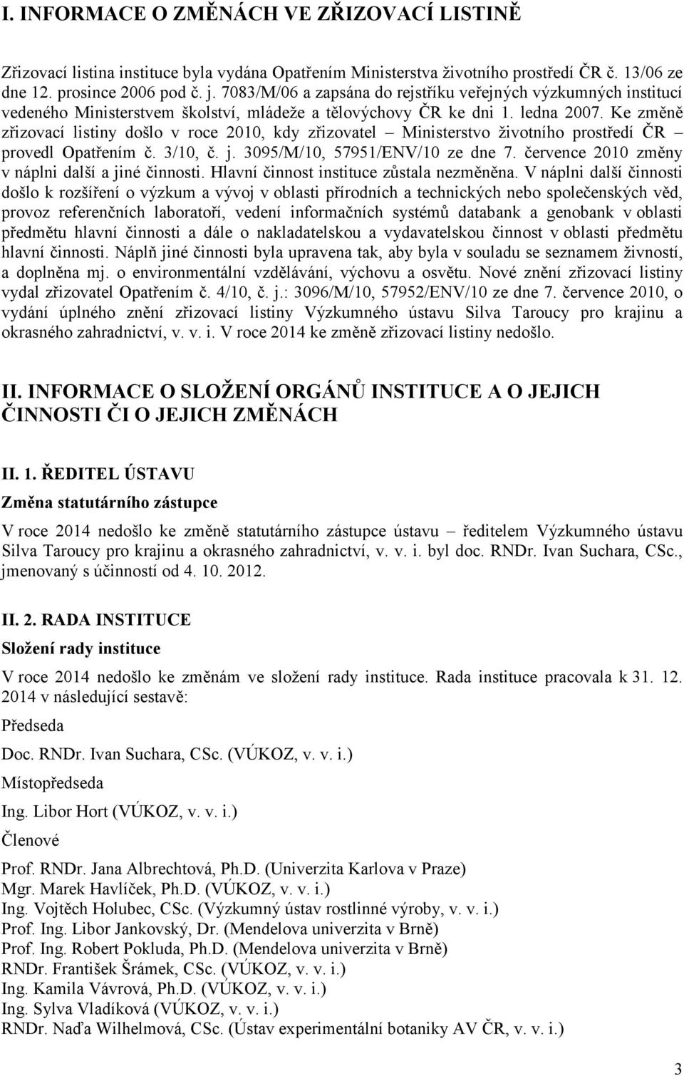 Ke změně zřizovací listiny došlo v roce 2010, kdy zřizovatel Ministerstvo životního prostředí ČR provedl Opatřením č. 3/10, č. j. 3095/M/10, 57951/ENV/10 ze dne 7.