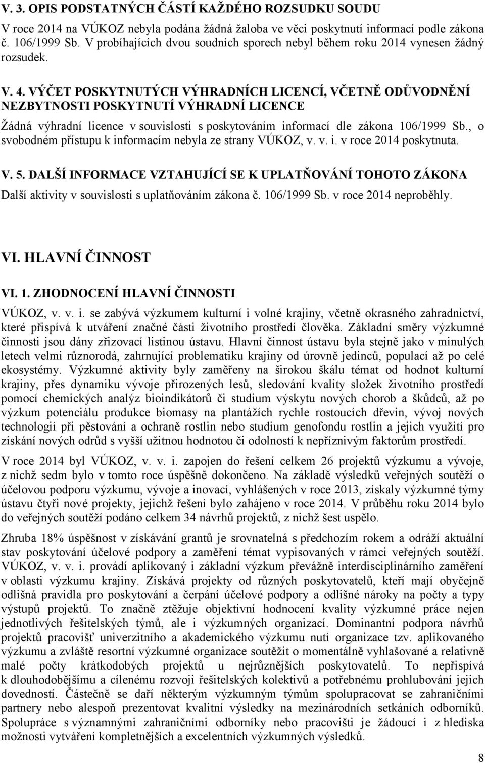 VÝČET POSKYTNUTÝCH VÝHRADNÍCH LICENCÍ, VČETNĚ ODŮVODNĚNÍ NEZBYTNOSTI POSKYTNUTÍ VÝHRADNÍ LICENCE Žádná výhradní licence v souvislosti s poskytováním informací dle zákona 106/1999 Sb.