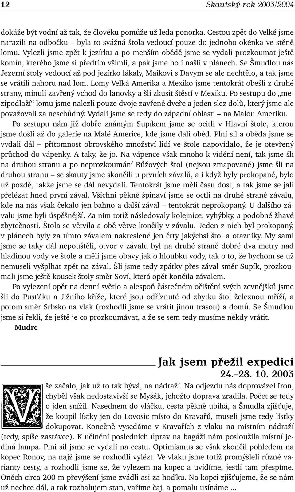 Se Šmudlou nás Jezerní štoly vedoucí až pod jezírko lákaly, Maikovi s Davym se ale nechtělo, a tak jsme se vrátili nahoru nad lom.