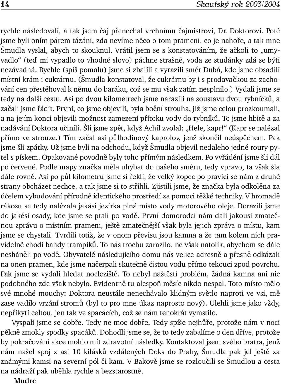 Vrátil jsem se s konstatováním, že ačkoli to umyvadlo (ted mi vypadlo to vhodné slovo) páchne strašně, voda ze studánky zdá se býti nezávadná.