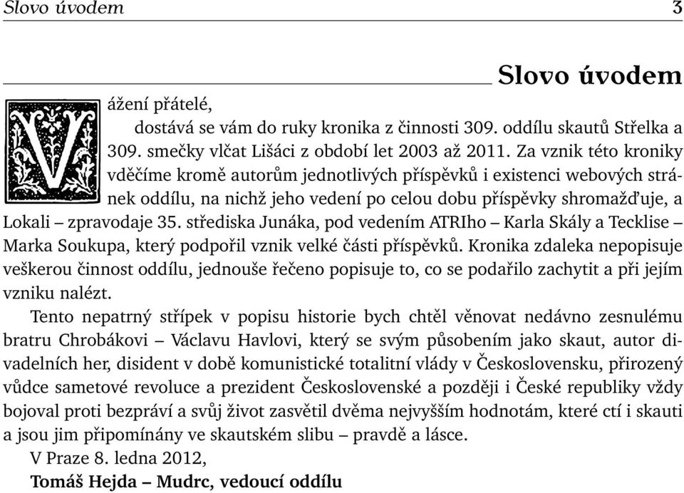 střediska Junáka, pod vedením ATRIho Karla Skály a Tecklise Marka Soukupa, který podpořil vznik velké části příspěvků.