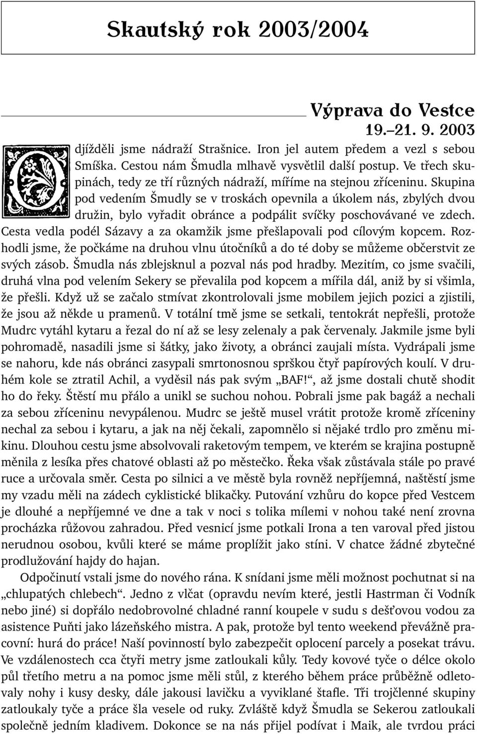 Skupina pod vedením Šmudly se v troskách opevnila a úkolem nás, zbylých dvou družin, bylo vyřadit obránce a podpálit svíčky poschovávané ve zdech.