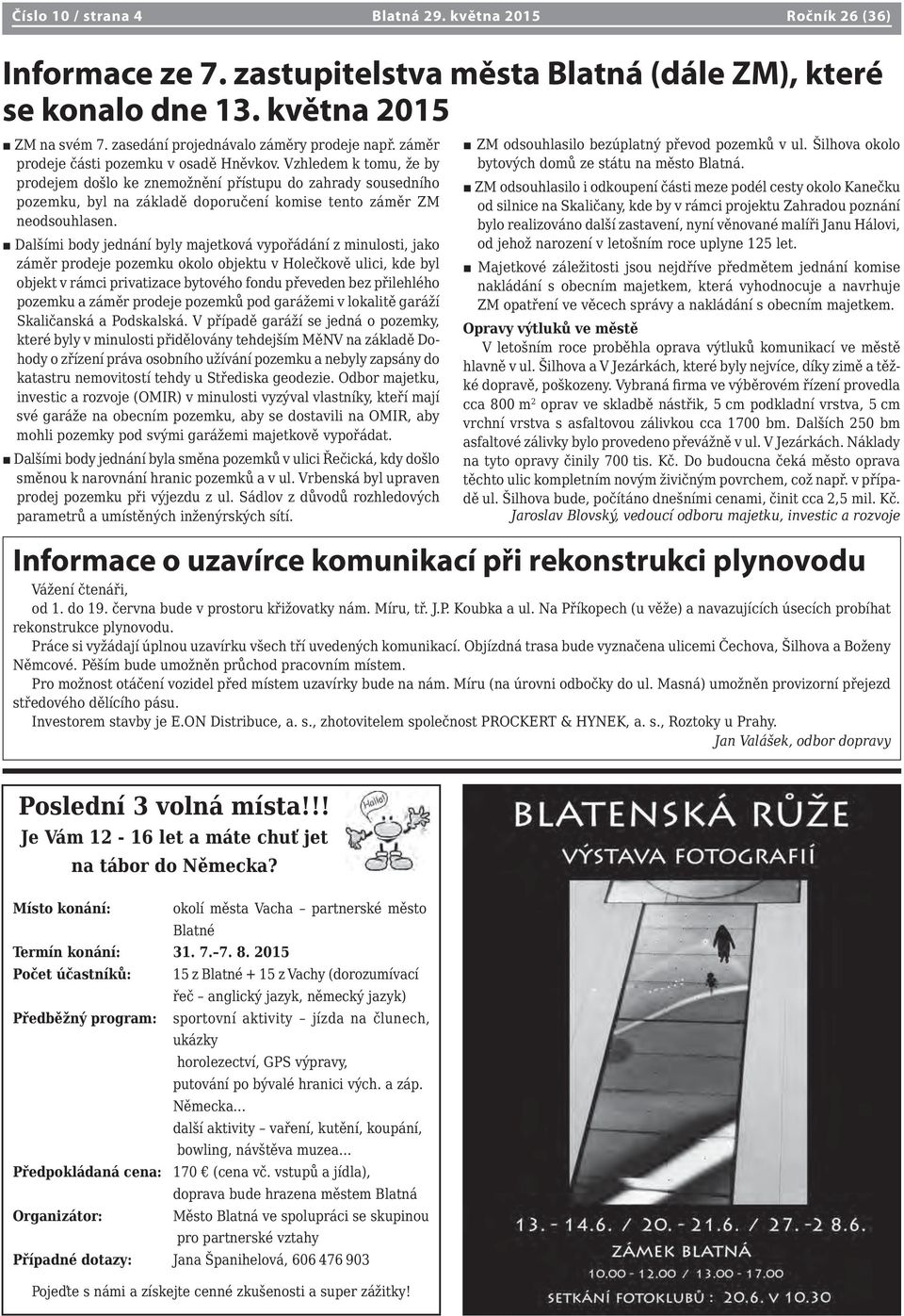 Vzhledem k tomu, že by prodejem došlo ke znemožnění přístupu do zahrady sousedního pozemku, byl na základě doporučení komise tento záměr ZM neodsouhlasen.