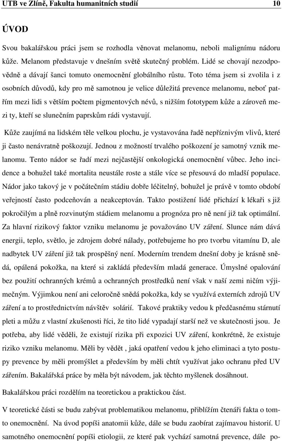 Toto téma jsem si zvolila i z osobních důvodů, kdy pro mě samotnou je velice důležitá prevence melanomu, neboť patřím mezi lidi s větším počtem pigmentových névů, s nižším fototypem kůže a zároveň