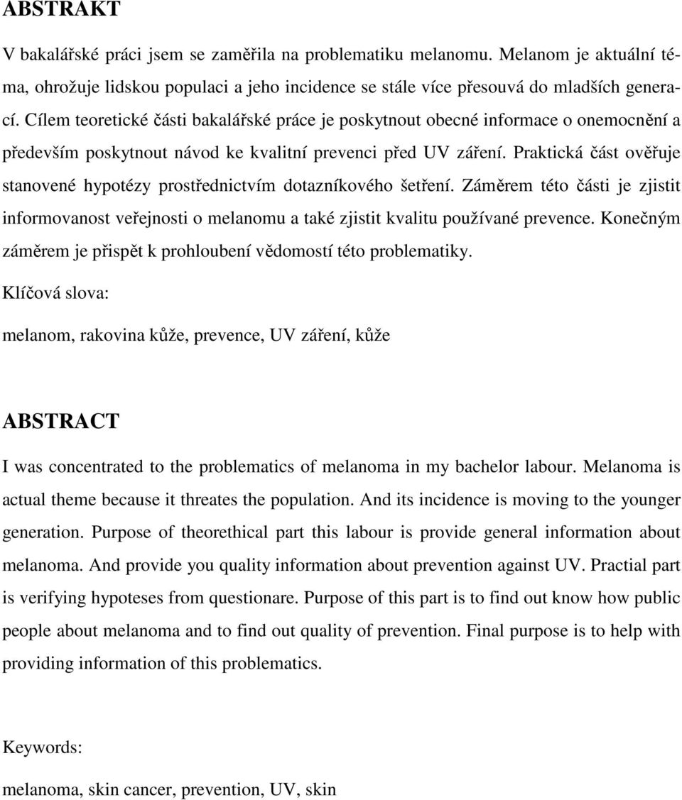 Praktická část ověřuje stanovené hypotézy prostřednictvím dotazníkového šetření. Záměrem této části je zjistit informovanost veřejnosti o melanomu a také zjistit kvalitu používané prevence.