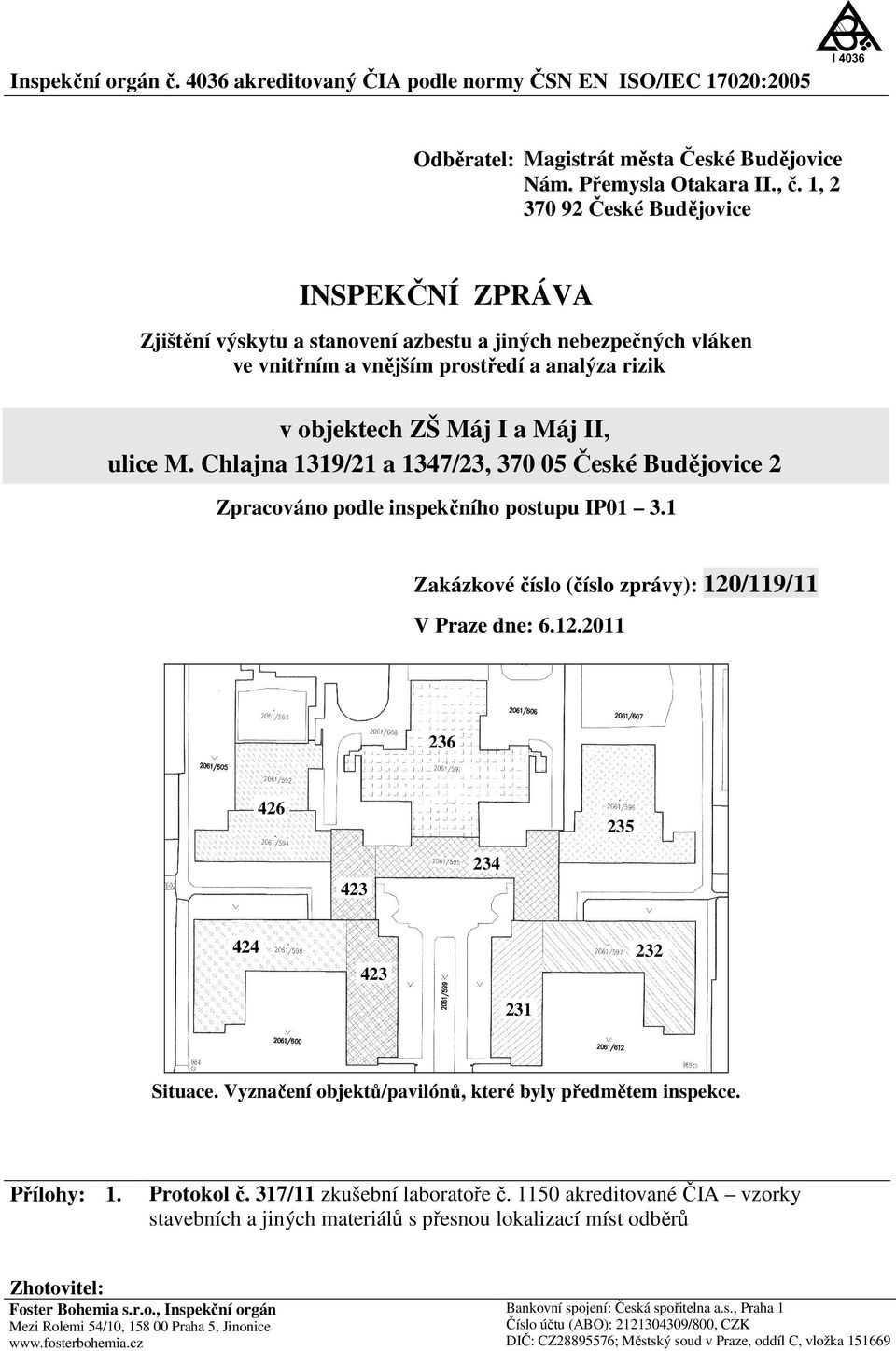 Chlajna 1319/21 a 1347/23, 370 05 České Budějovice 2 Zpracováno podle inspekčního postupu IP01 3.1 Zakázkové číslo (číslo zprávy): 120/119/11 V Praze dne: 6.12.2011 236 426 235 234 423 424 232 423 231 Situace.