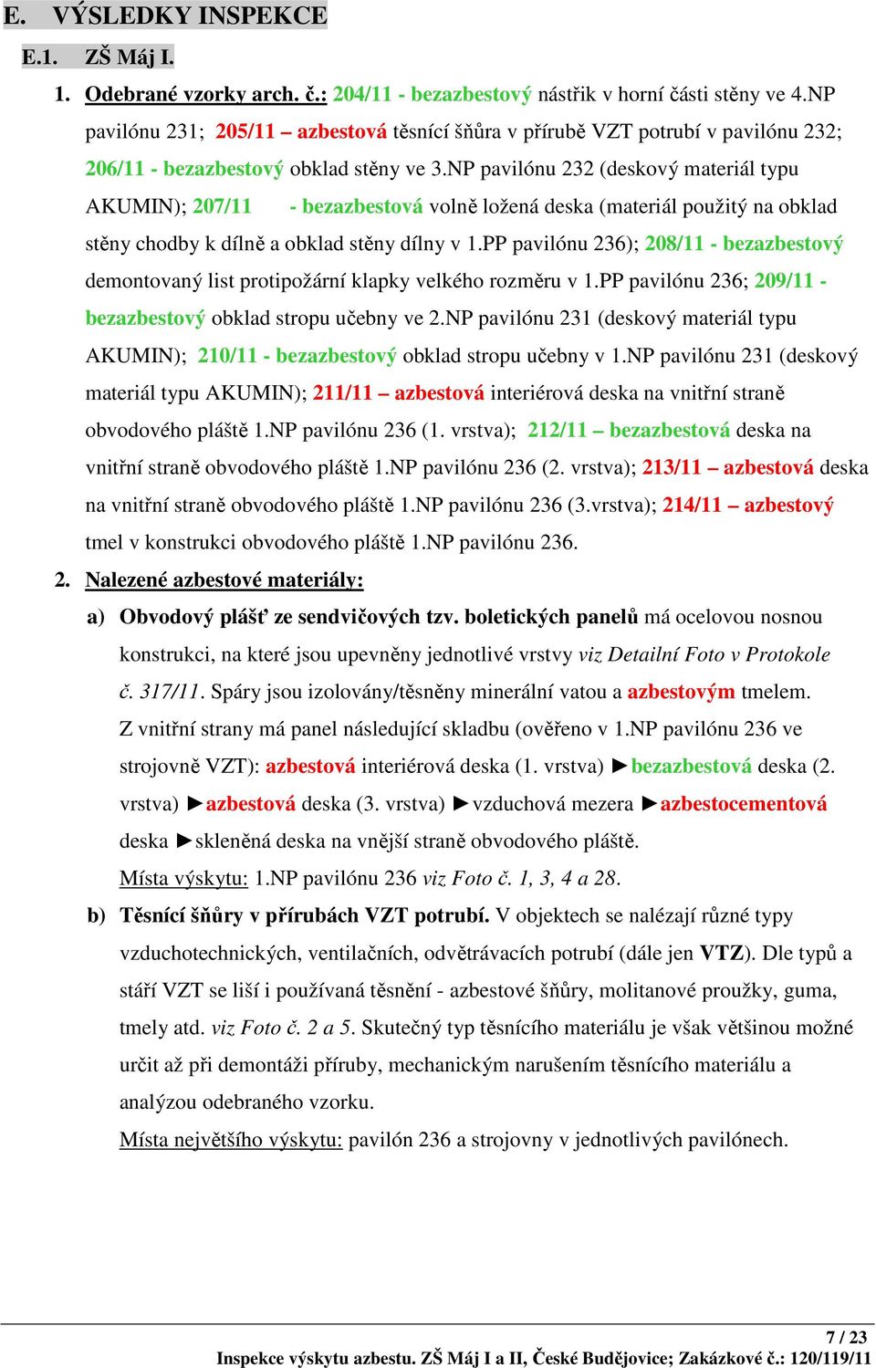 NP pavilónu 232 (deskový materiál typu AKUMIN); 207/11 - bezazbestová volně ložená deska (materiál použitý na obklad stěny chodby k dílně a obklad stěny dílny v 1.