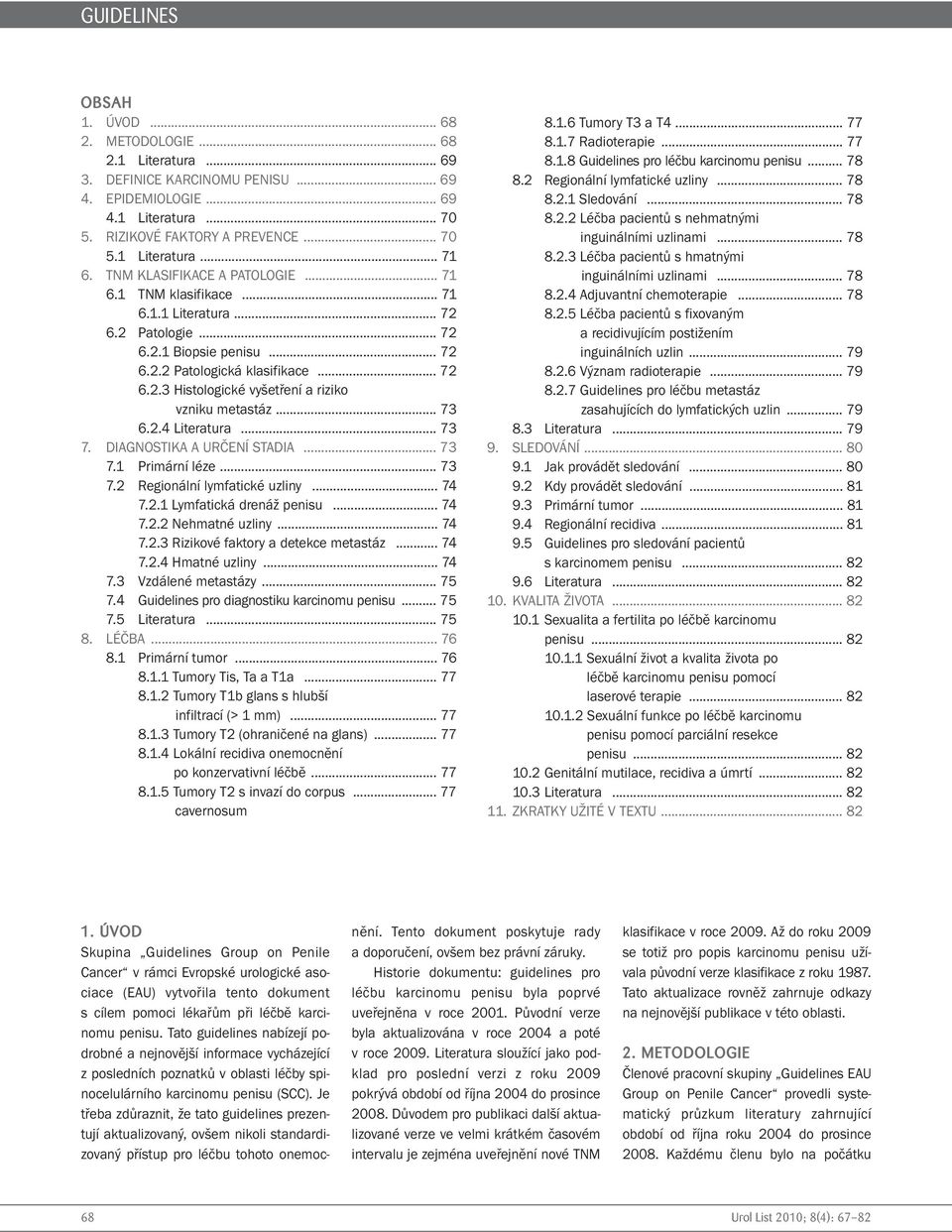 .. 73 6.2.4 Literatura... 73 7. DIAGNOSTIKA A URČENÍ STADIA... 73 7.1 Primární léze... 73 7.2 Regionální lymfatické uzliny... 74 7.2.1 Lymfatická drenáž penisu... 74 7.2.2 Nehmatné uzliny... 74 7.2.3 Rizikové faktory a detekce metastáz.