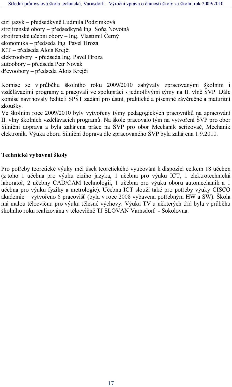 Pavel Hroza autoobory p edseda Petr Novák evoobory p edseda Alois Krej í Komise se v pr hu kolního roku 2009/2010 zabývaly zpracovanými kolním i vzd lávacími programy a pracovali ve spolupráci s