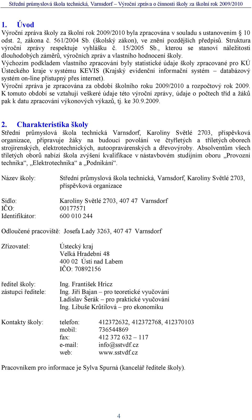 Výchozím podkladem vlastního zpracování byly statistické údaje koly zpracované pro KÚ Ústeckého kraje v systému KEVIS (Krajský eviden ní informa ní systém databázový systém on-line p ístupný p es