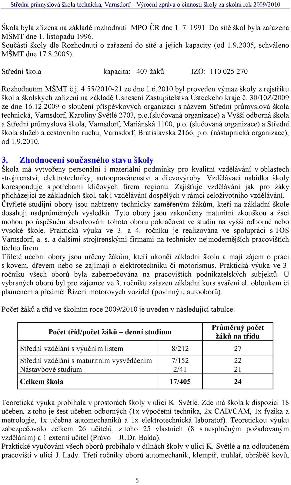 2010 byl proveden výmaz koly z rejst íku kol a kolských za ízení na základ Usnesení Zastupitelstva Ústeckého kraje. 30/10Z/2009 ze dne 16.12.