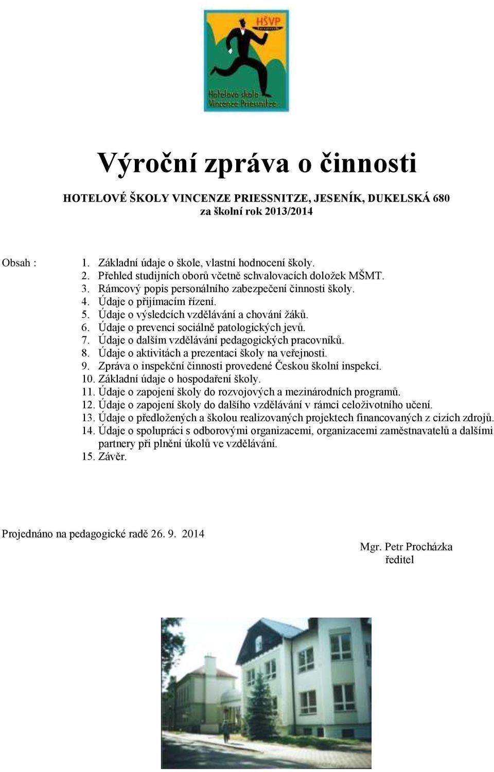 Údaje o dalším vzdělávání pedagogických pracovníků. 8. Údaje o aktivitách a prezentaci školy na veřejnosti. 9. Zpráva o inspekční činnosti provedené Českou školní inspekcí. 10.