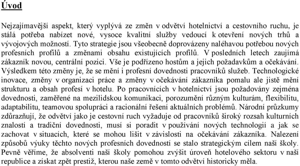 Vše je podřízeno hostům a jejich požadavkům a očekávání. Výsledkem této změny je, že se mění i profesní dovednosti pracovníků služeb.