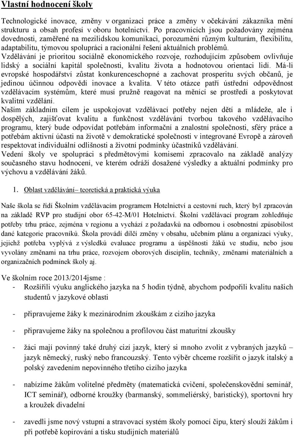 problémů. Vzdělávání je prioritou sociálně ekonomického rozvoje, rozhodujícím způsobem ovlivňuje lidský a sociální kapitál společnosti, kvalitu života a hodnotovou orientaci lidí.