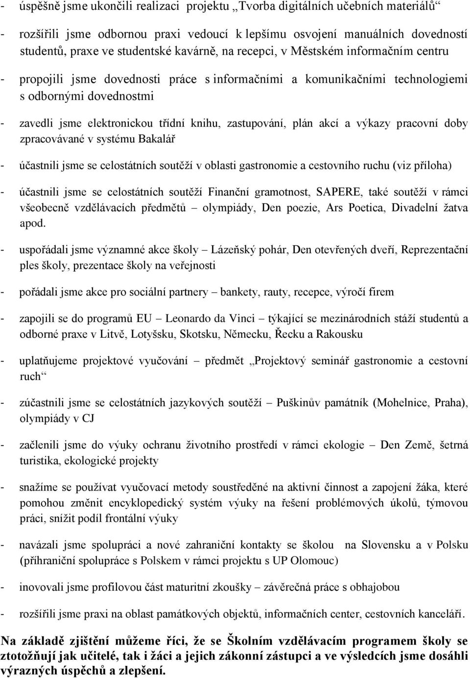 zastupování, plán akcí a výkazy pracovní doby zpracovávané v systému Bakalář - účastnili jsme se celostátních soutěží v oblasti gastronomie a cestovního ruchu (viz příloha) - účastnili jsme se