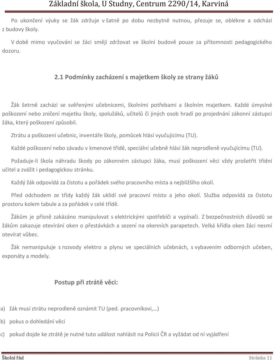 1 Podmínky zacházení s majetkem školy ze strany žáků Žák šetrně zachází se svěřenými učebnicemi, školními potřebami a školním majetkem.