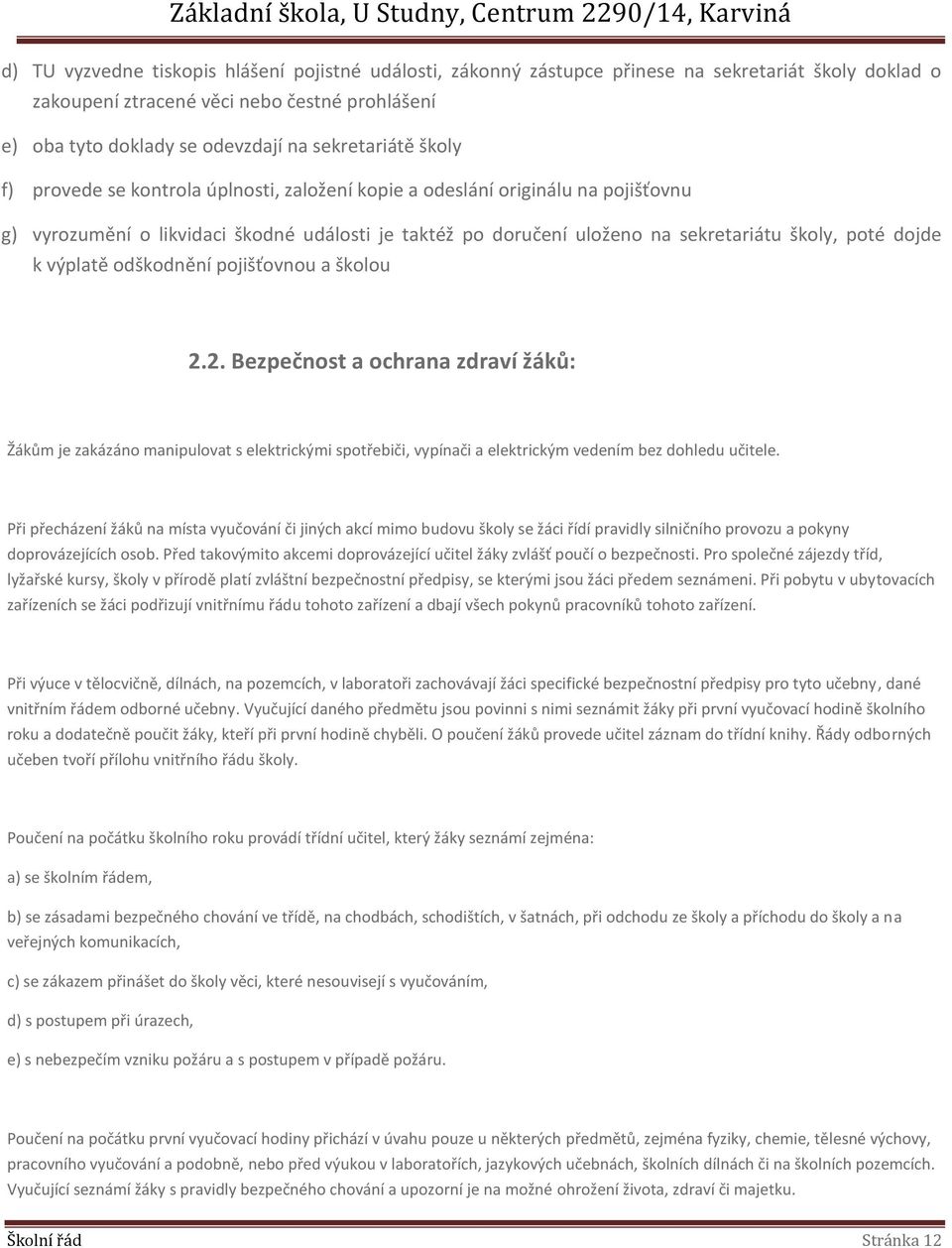 poté dojde k výplatě odškodnění pojišťovnou a školou 2.2. Bezpečnost a ochrana zdraví žáků: Žákům je zakázáno manipulovat s elektrickými spotřebiči, vypínači a elektrickým vedením bez dohledu učitele.