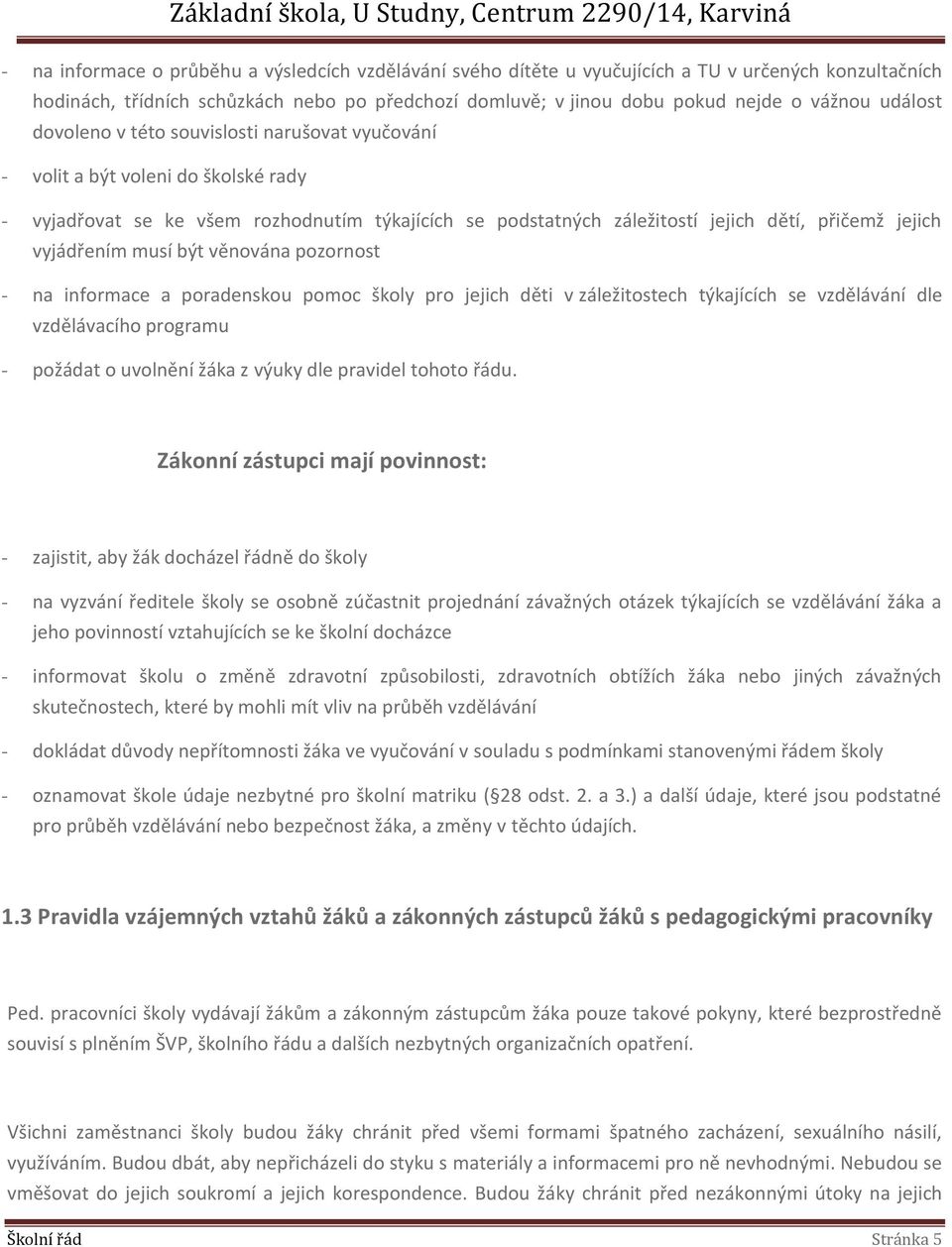 vyjádřením musí být věnována pozornost - na informace a poradenskou pomoc školy pro jejich děti v záležitostech týkajících se vzdělávání dle vzdělávacího programu - požádat o uvolnění žáka z výuky